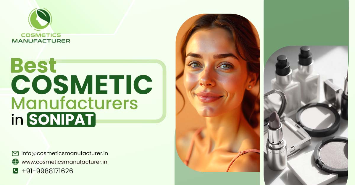 Discover Best Cosmetics Manufacturers in Sonipat – The Hub of Quality and Innovation | Top Cosmetics Third Party Manufacturing Company in India 