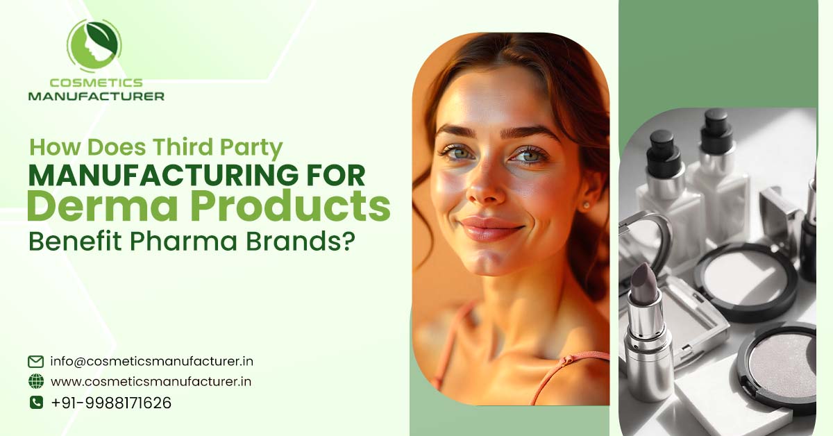 How Does Third Party Manufacturing for Derma Products Benefit Pharma Brands? | Top Cosmetics Third Party Manufacturing Company in India 